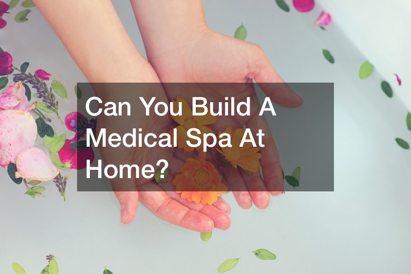 Can You Build A Medical Spa At Home?