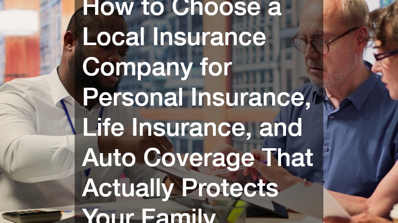 How to Choose a Local Insurance Company for Personal Insurance, Life Insurance, and Auto Coverage That Actually Protects Your Family